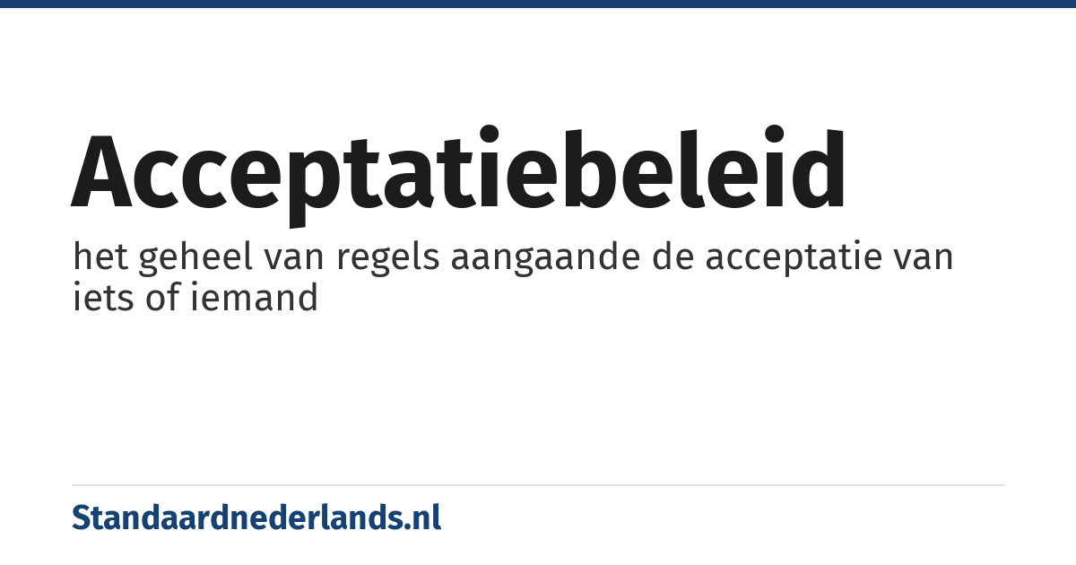 acceptatiebeleid: het geheel van regels aangaande de acceptatie van iets of iemand