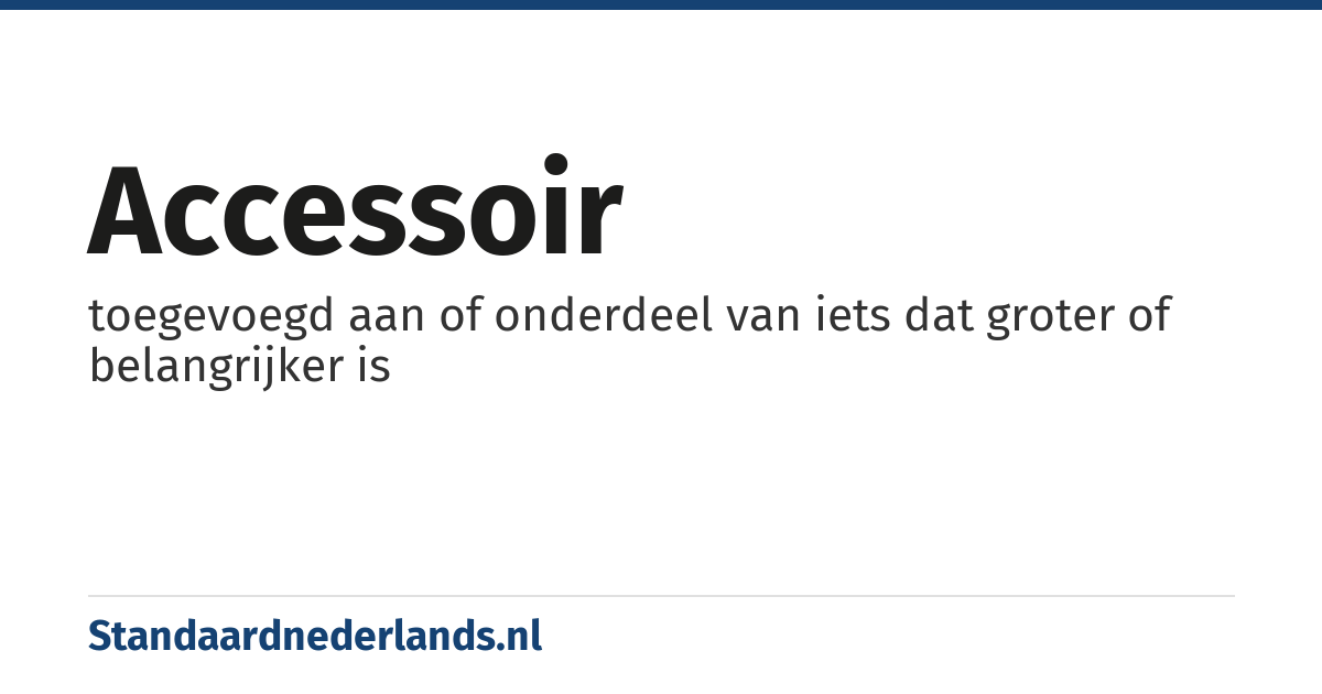 accessoir: toegevoegd aan of onderdeel van iets dat groter of belangrijker is