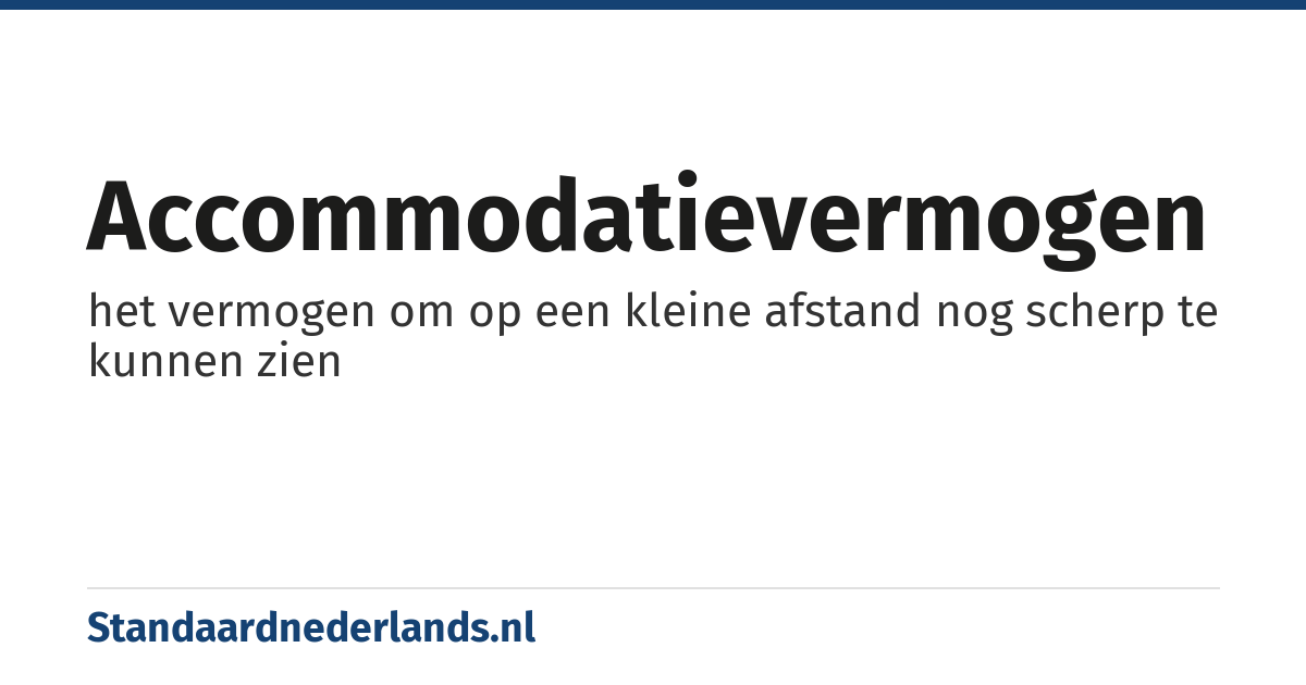 accommodatievermogen: het vermogen om op een kleine afstand nog scherp te kunnen zien