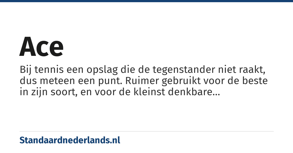 ace: bij tennis de opslag die de tegenpartij mist
