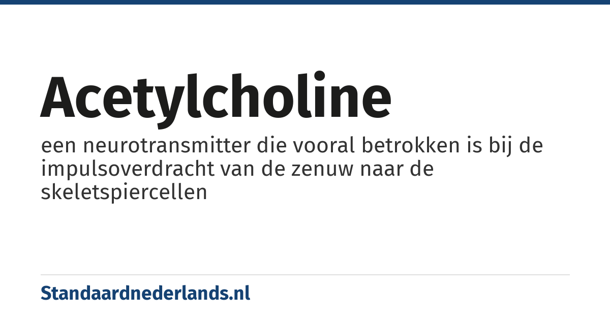acetylcholine: een neurotransmitter die vooral betrokken is bij de impulsoverdracht van de zenuw naar de skeletspiercellen