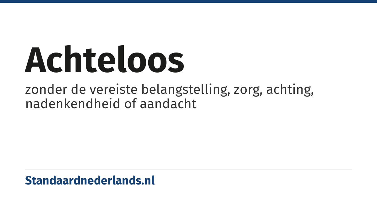 achteloos: zonder de vereiste belangstelling, zorg, achting, nadenkendheid of aandacht