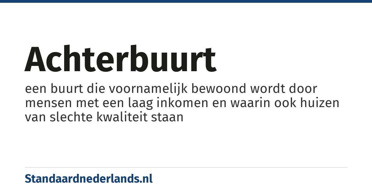 achterbuurt: een buurt die voornamelijk bewoond wordt door mensen met een laag inkomen en waarin ook huizen van slechte kwaliteit staan