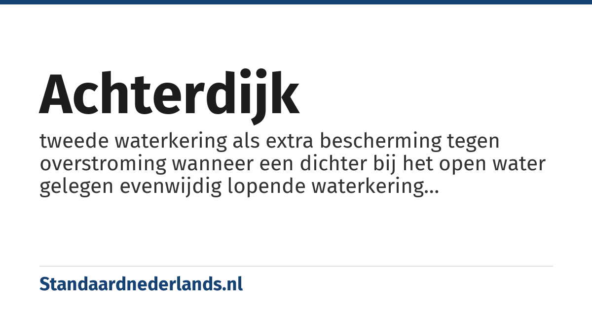achterdijk: tweede waterkering als extra bescherming tegen overstroming wanneer een dichter bij het open water gelegen evenwijdig lopende waterkering doorbroken of overstroomd raakt