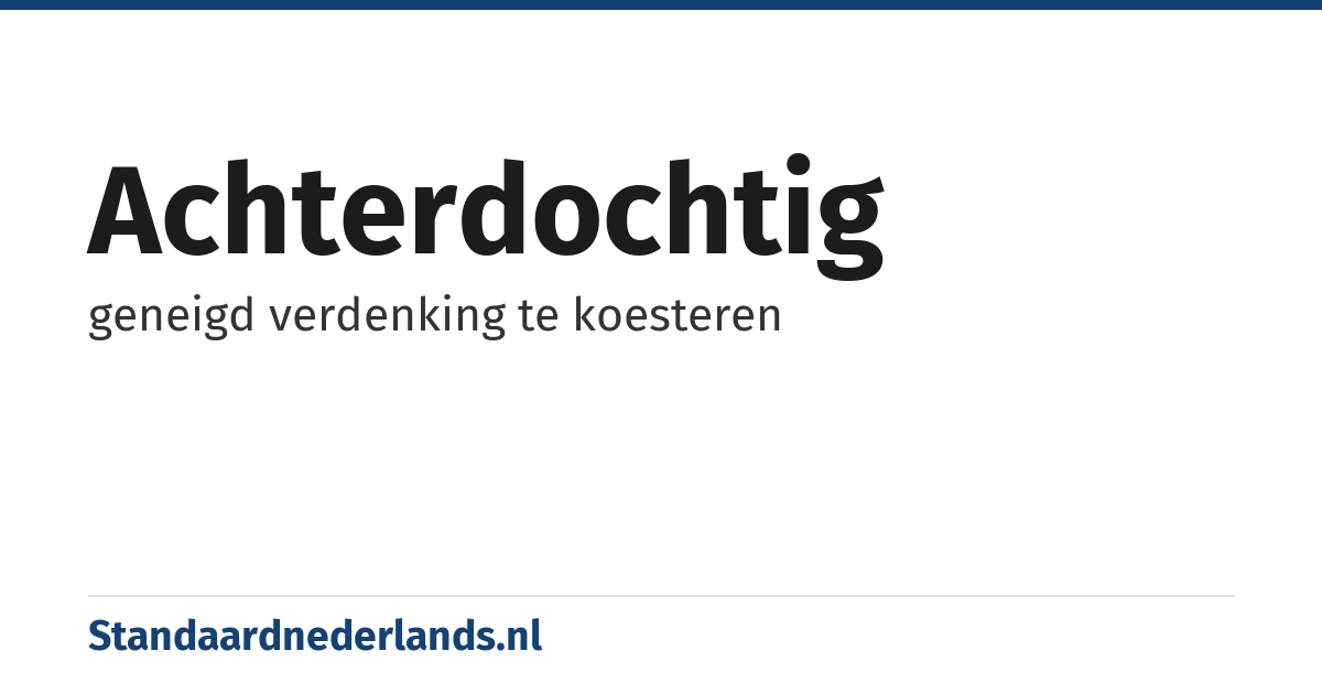 achterdochtig: geneigd verdenking te koesteren