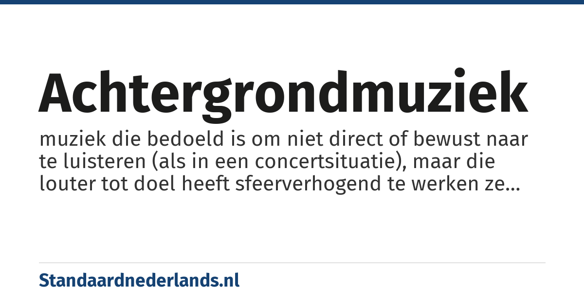 achtergrondmuziek: muziek die bedoeld is om niet direct of bewust naar te luisteren (als in een concertsituatie), maar die louter tot doel heeft sfeerverhogend te werken ze wordt vaak toegepast in openbare ruimtes zoals winkels en horecagelegenheden