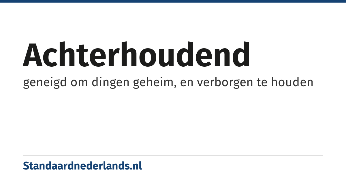 achterhoudend: geneigd om dingen geheim, en verborgen te houden