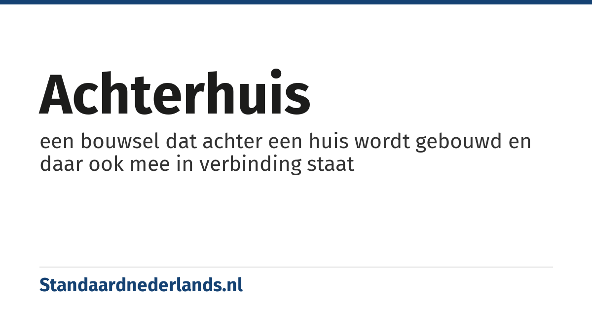achterhuis: een bouwsel dat achter een huis wordt gebouwd en daar ook mee in verbinding staat