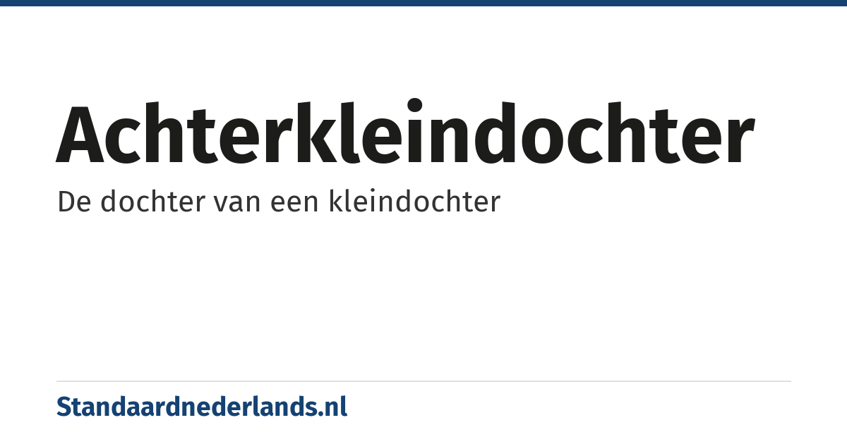 achterkleindochter: De dochter van een kleindochter
