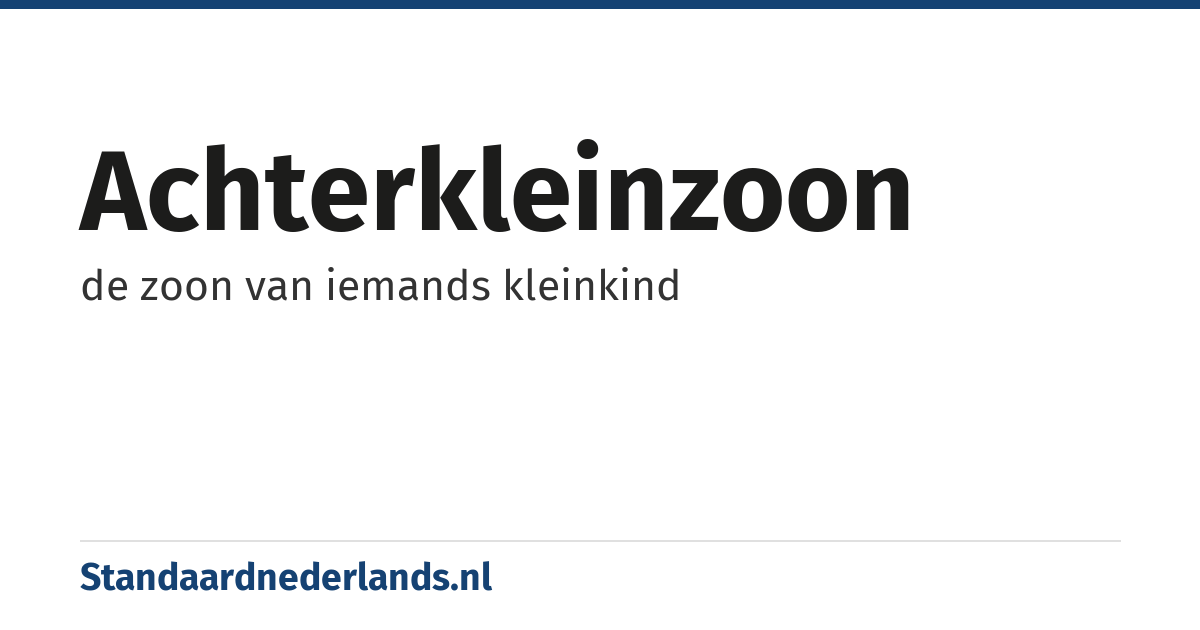 achterkleinzoon: de zoon van iemands kleinkind