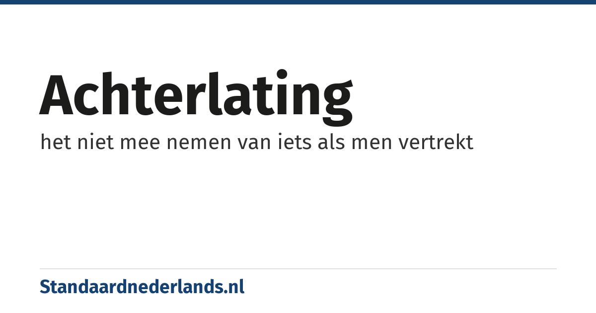 achterlating: het niet mee nemen van iets als men vertrekt