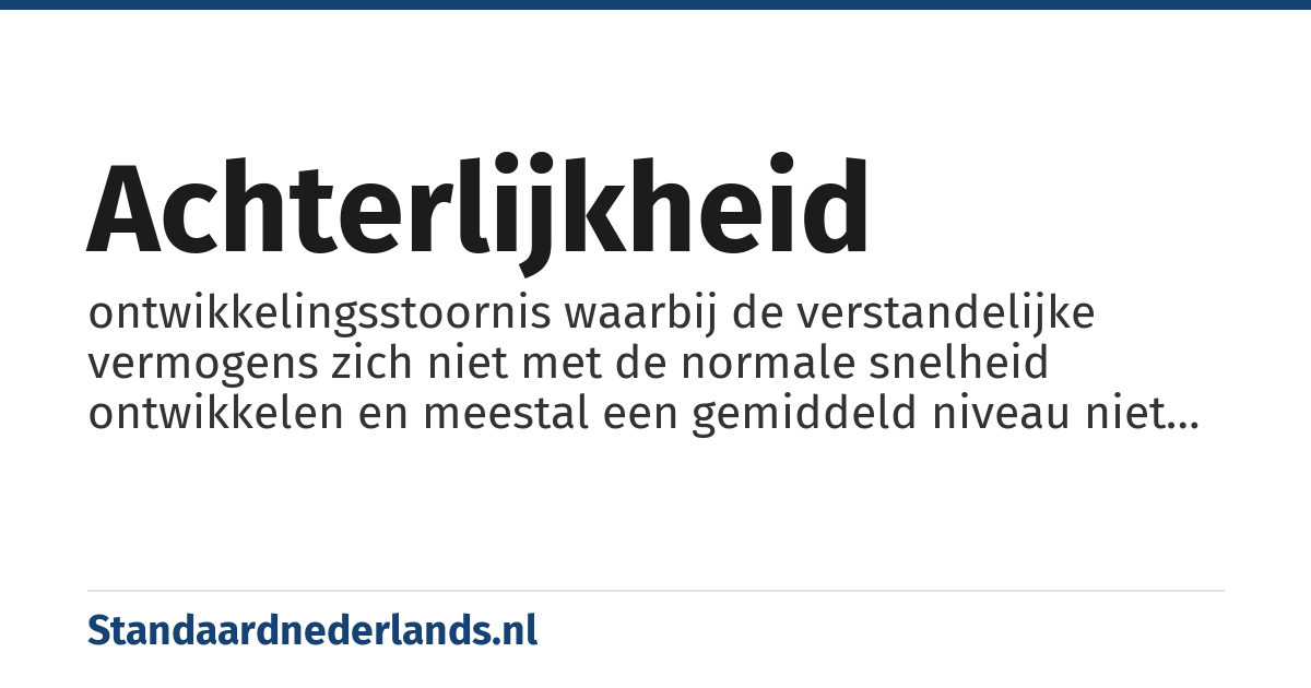 achterlijkheid: ontwikkelingsstoornis waarbij de verstandelijke vermogens zich niet met de normale snelheid ontwikkelen en meestal een gemiddeld niveau niet zullen bereiken