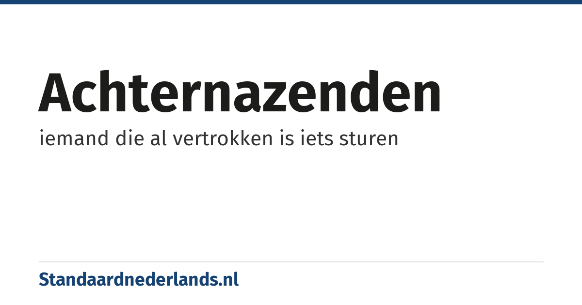 achternazenden: iemand die al vertrokken is iets sturen