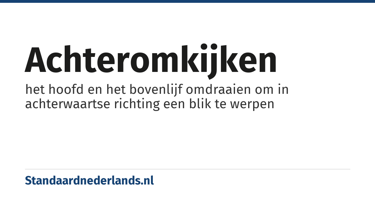 achteromkijken: het hoofd en het bovenlijf omdraaien om in achterwaartse richting een blik te werpen