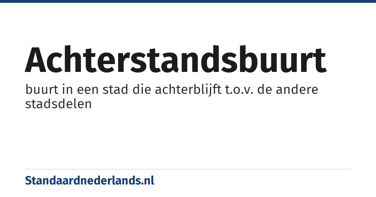 achterstandsbuurt: buurt in een stad die achterblijft t.o.v. de andere stadsdelen