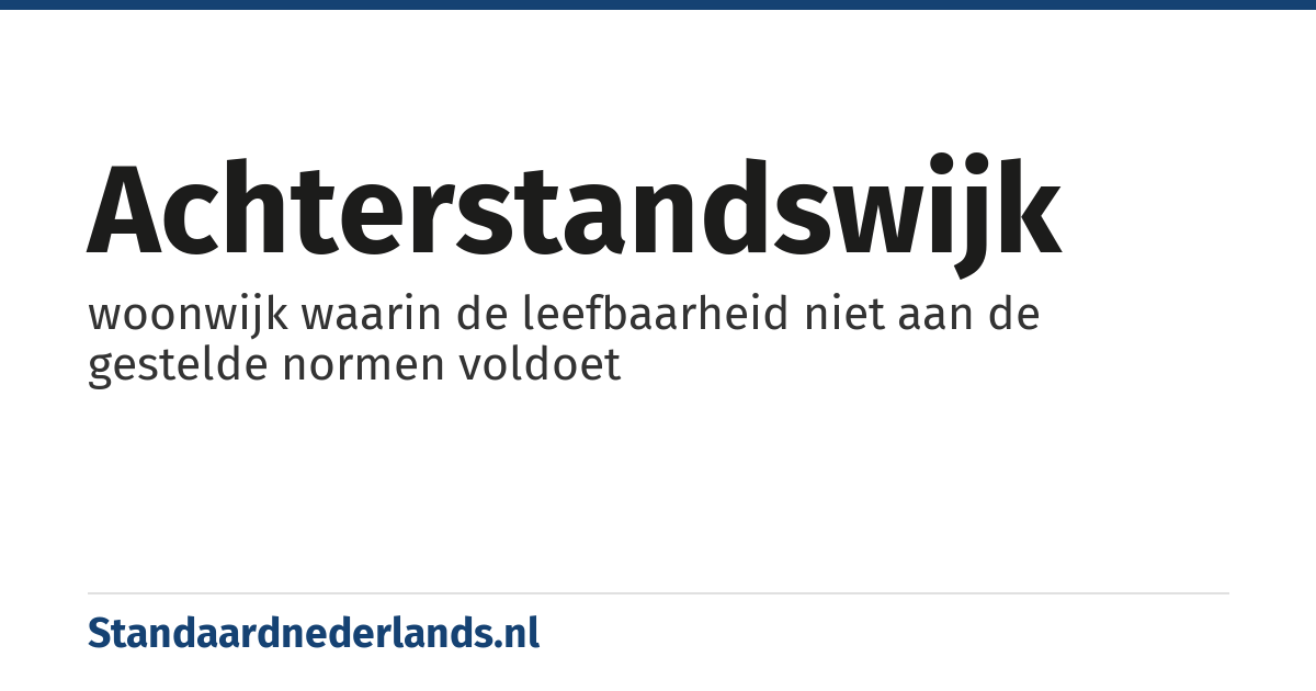 achterstandswijk: woonwijk waarin de leefbaarheid niet aan de gestelde normen voldoet