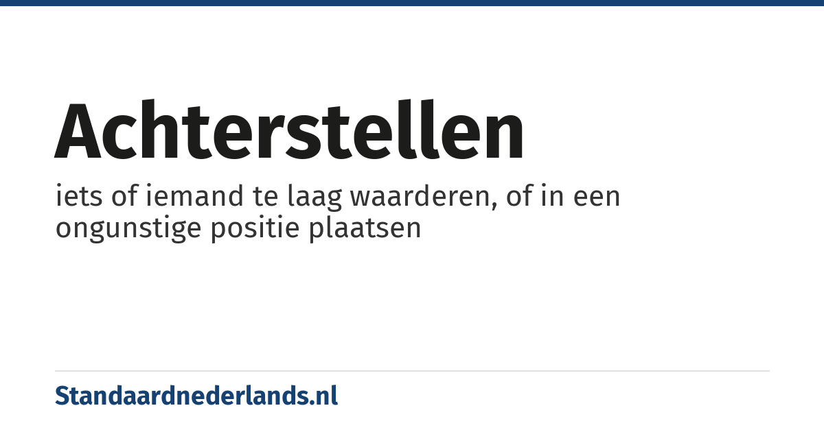 achterstellen: iets of iemand te laag waarderen, of in een ongunstige positie plaatsen