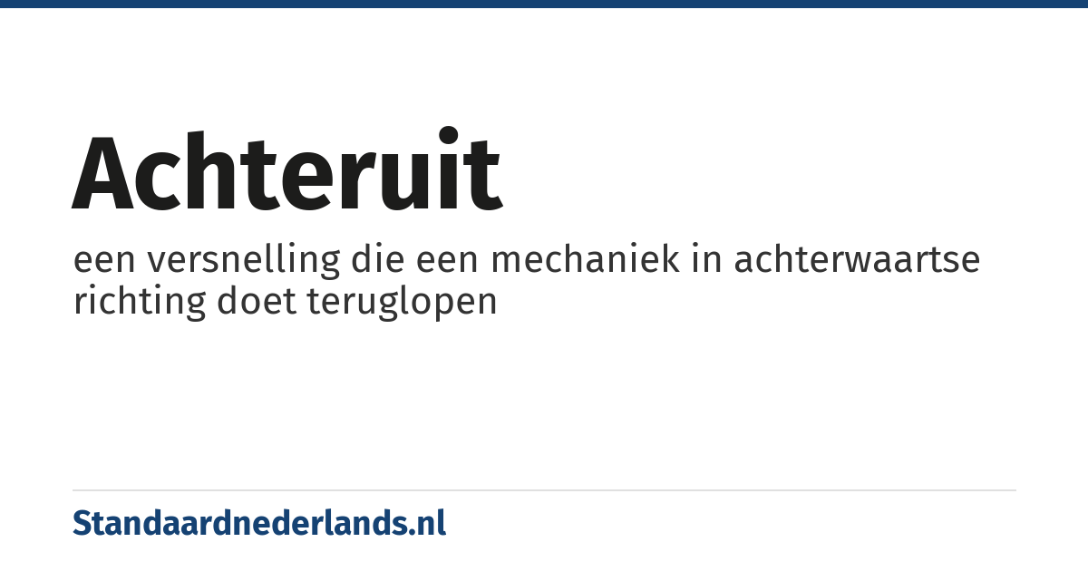 achteruit: een versnelling die een mechaniek in achterwaartse richting doet teruglopen