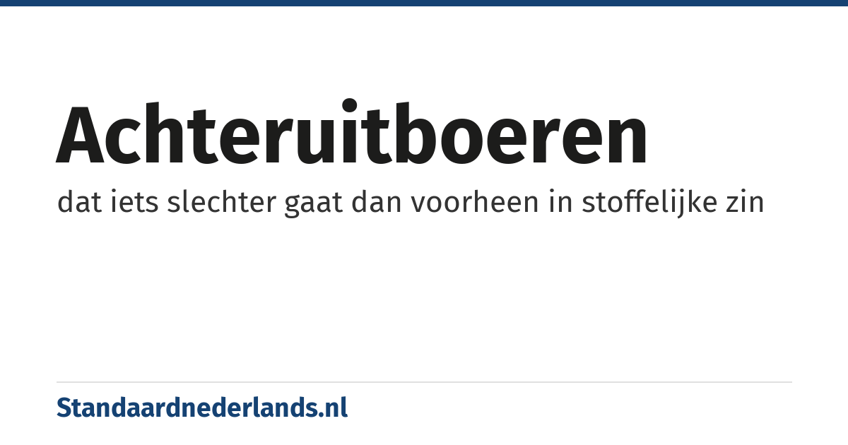 achteruitboeren: dat iets slechter gaat dan voorheen in stoffelijke zin