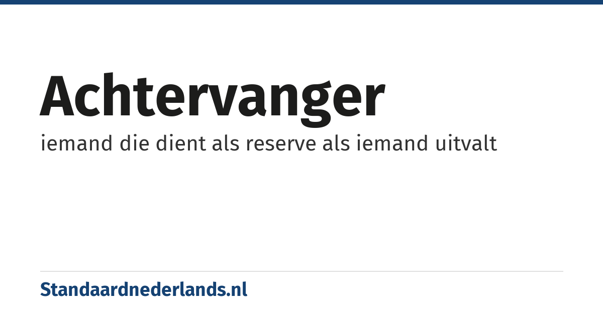 achtervanger: iemand die dient als reserve als iemand uitvalt
