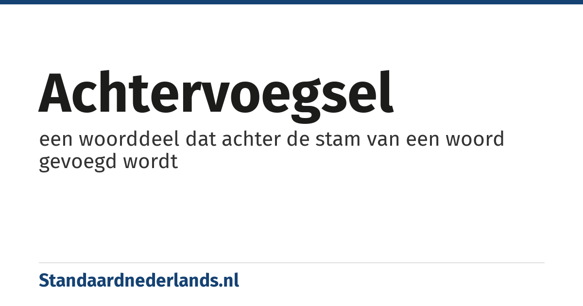 achtervoegsel: een woorddeel dat achter de stam van een woord gevoegd wordt