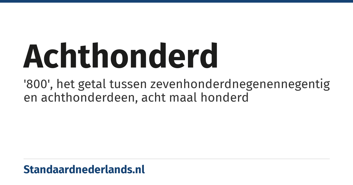 achthonderd: '800', het getal tussen zevenhonderdnegenennegentig en achthonderdeen, acht maal honderd
