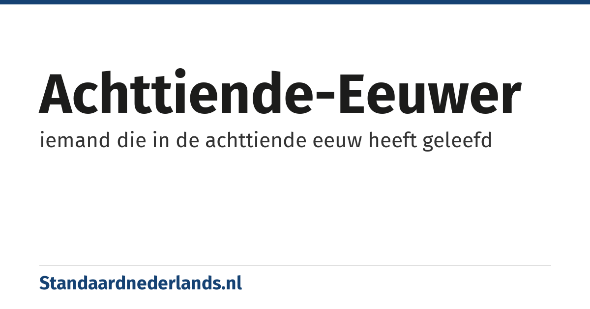 achttiende-eeuwer: iemand die in de achttiende eeuw heeft geleefd