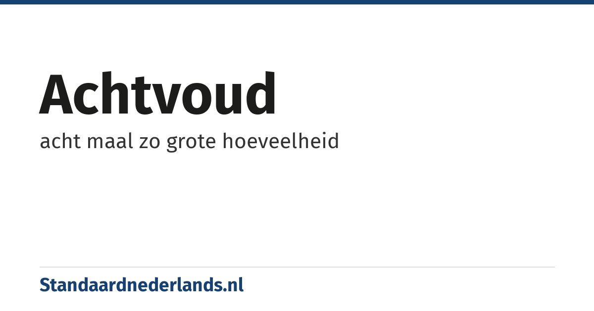 achtvoud: acht maal zo grote hoeveelheid