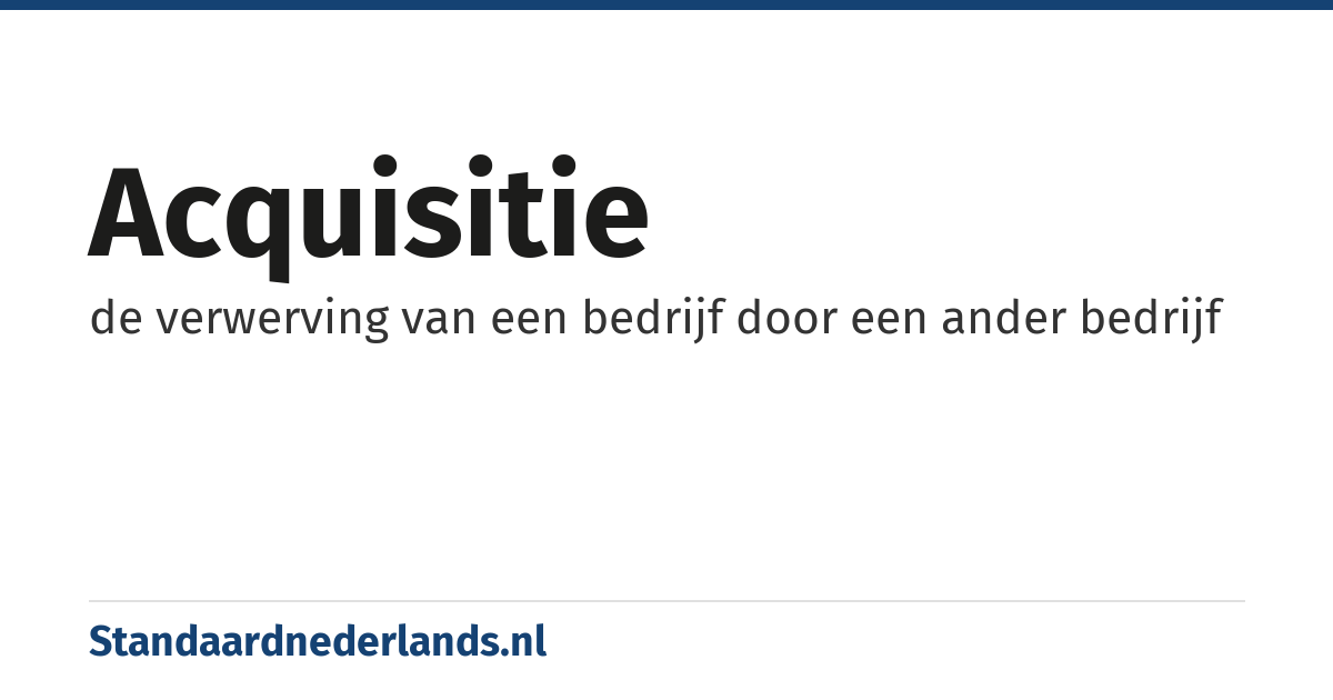 acquisitie: de verwerving van een bedrijf door een ander bedrijf