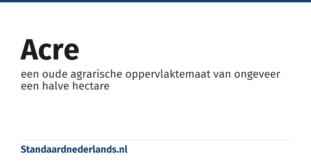 acre: een oude agrarische oppervlaktemaat van ongeveer een halve hectare