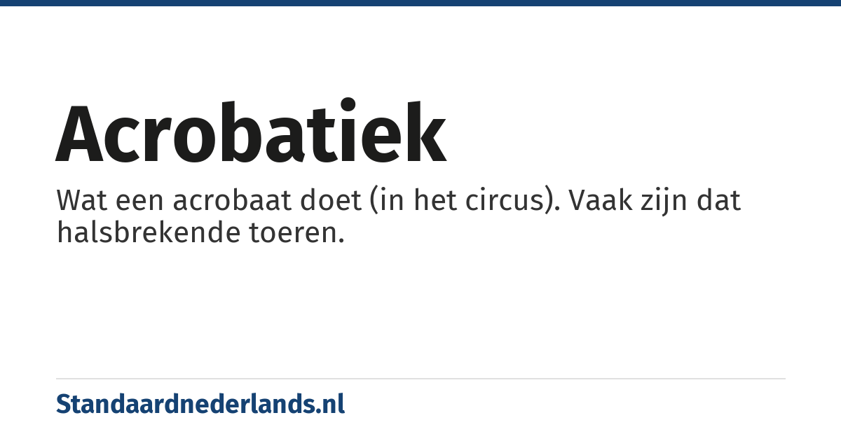 acrobatiek: Wat een acrobaat doet (in het circus). Vaak zijn dat halsbrekende toeren.