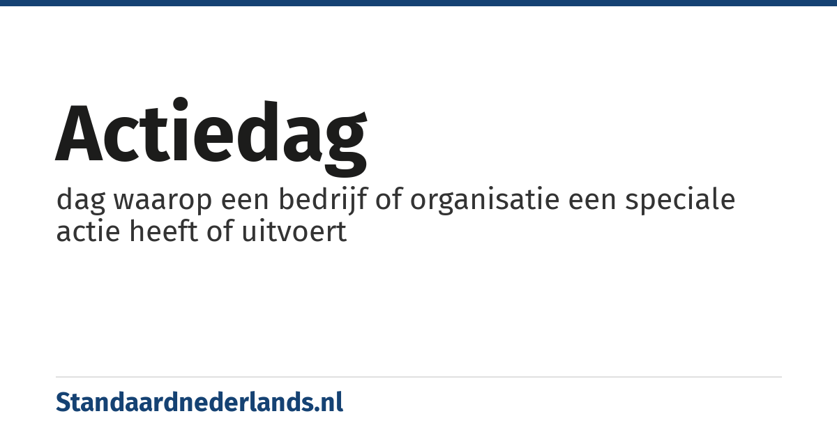 actiedag: dag waarop een bedrijf of organisatie een speciale actie heeft of uitvoert