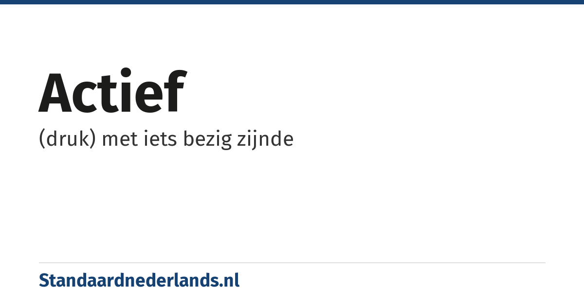 actief: (druk) met iets bezig zijnde