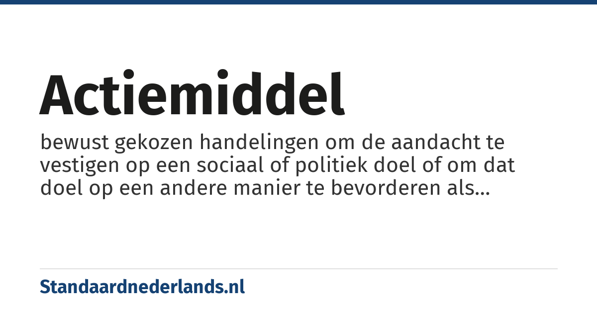 actiemiddel: bewust gekozen handelingen om de aandacht te vestigen op een sociaal of politiek doel of om dat doel op een andere manier te bevorderen als onderdeel van een campagne