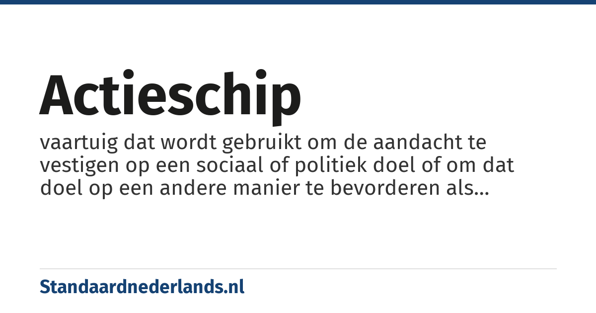 actieschip: vaartuig dat wordt gebruikt om de aandacht te vestigen op een sociaal of politiek doel of om dat doel op een andere manier te bevorderen als onderdeel van een campagne