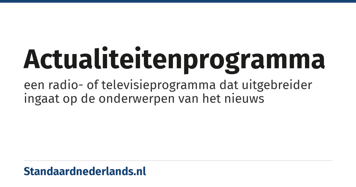 actualiteitenprogramma: een radio- of televisieprogramma dat uitgebreider ingaat op de onderwerpen van het nieuws