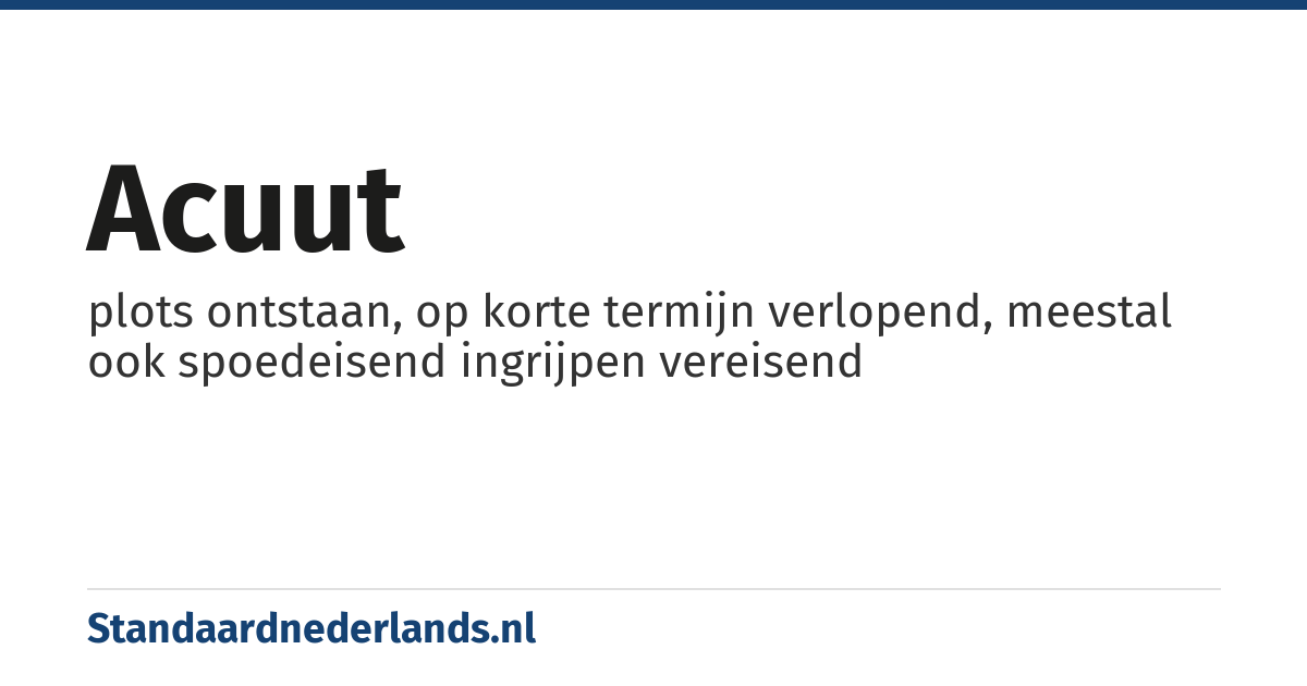 acuut: plots ontstaan, op korte termijn verlopend, meestal ook spoedeisend ingrijpen vereisend