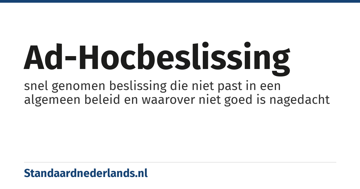 ad-hocbeslissing: snel genomen beslissing die niet past in een algemeen beleid en waarover niet goed is nagedacht