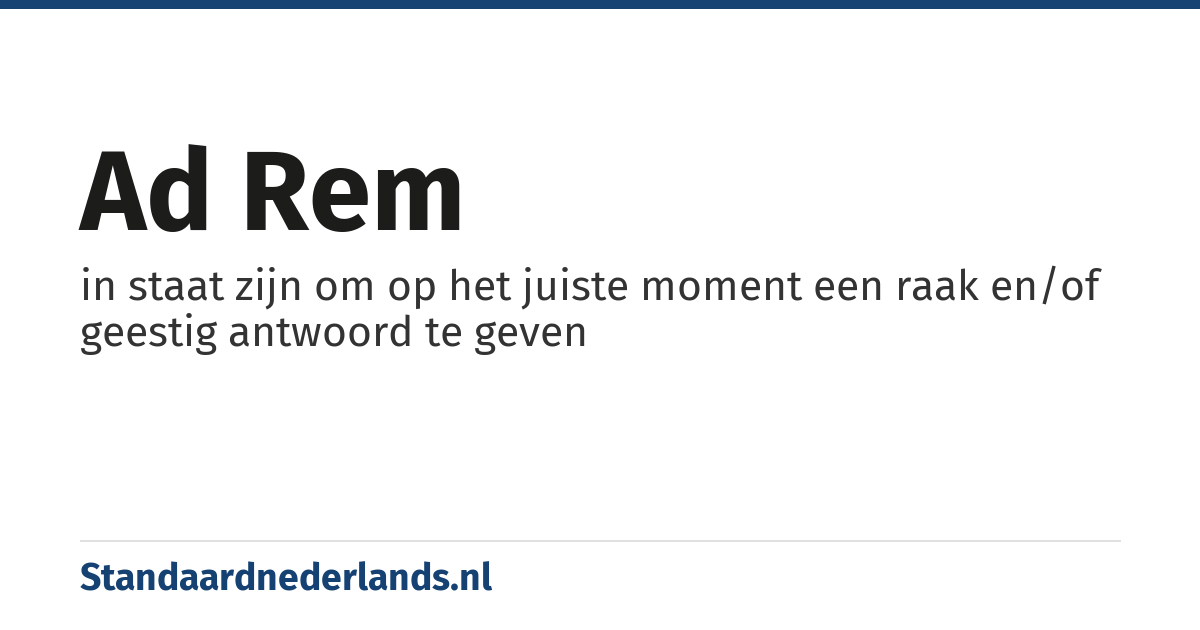 ad rem: in staat zijn om op het juiste moment een raak en/of geestig antwoord te geven