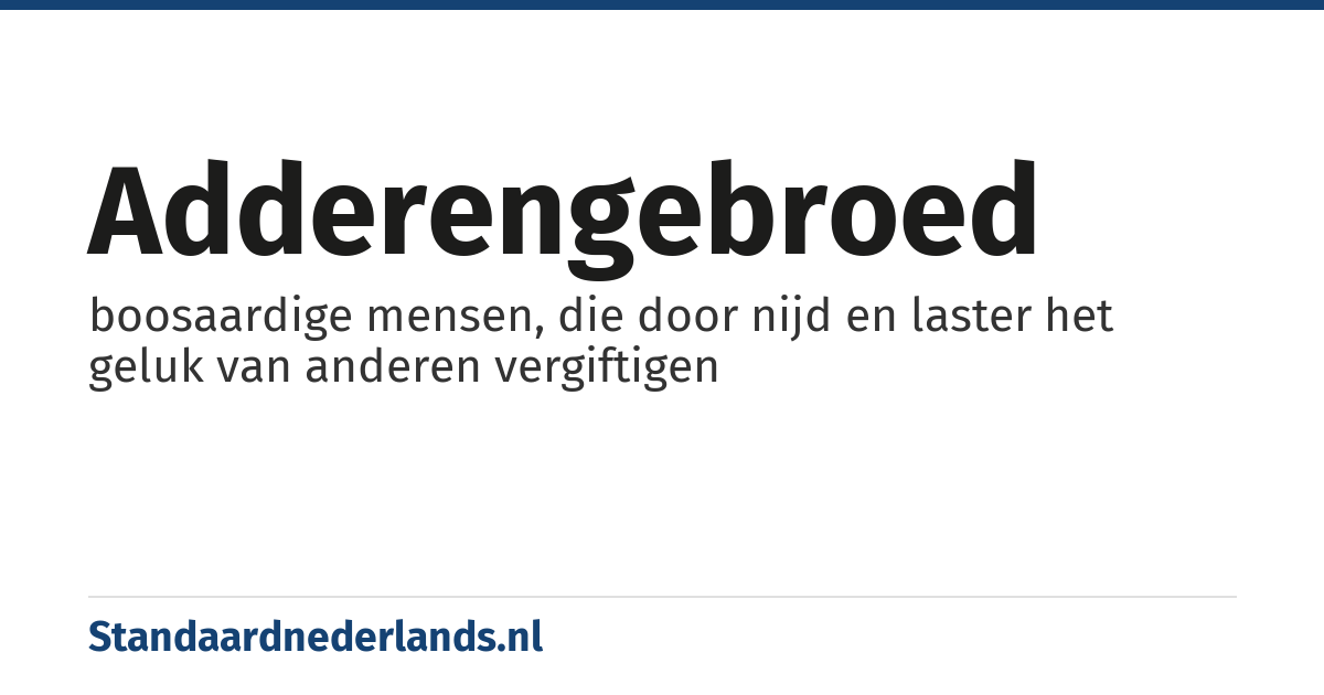 adderengebroed: boosaardige mensen, die door nijd en laster het geluk van anderen vergiftigen