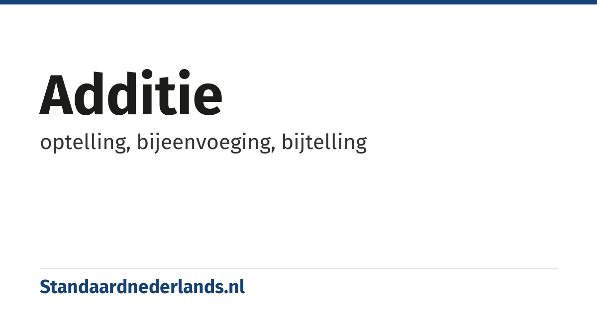 additie: optelling, bijeenvoeging, bijtelling