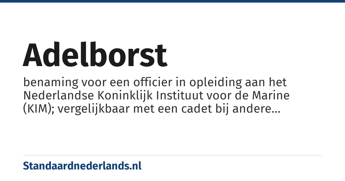 adelborst: benaming voor een officier in opleiding aan het Nederlandse Koninklijk Instituut voor de Marine (KIM); vergelijkbaar met een cadet bij andere legeronderdelen