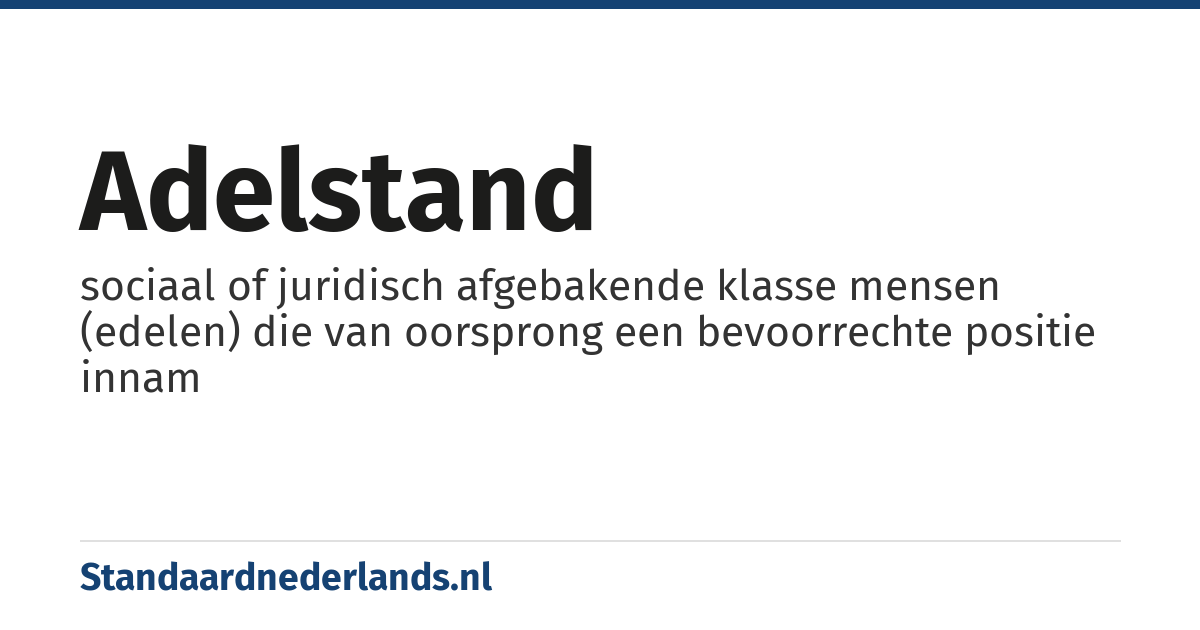 adelstand: sociaal of juridisch afgebakende klasse mensen (edelen) die van oorsprong een bevoorrechte positie innam