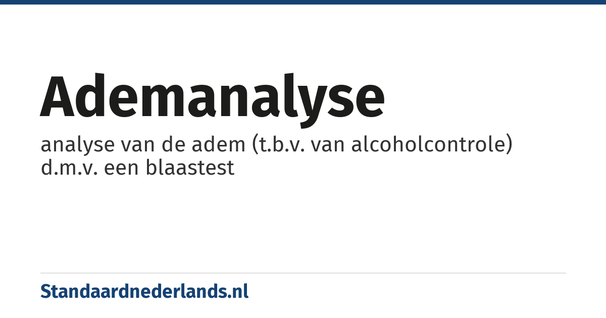 ademanalyse: analyse van de adem (t.b.v. van alcoholcontrole) d.m.v. een blaastest