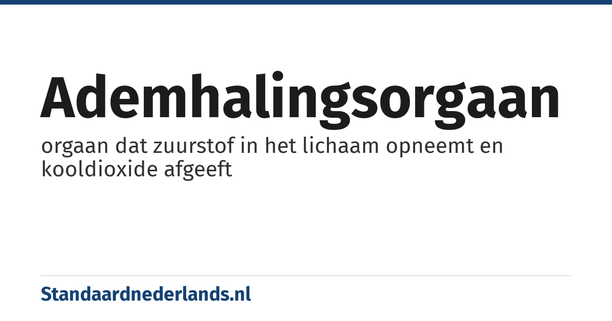 ademhalingsorgaan: orgaan dat zuurstof in het lichaam opneemt en kooldioxide afgeeft