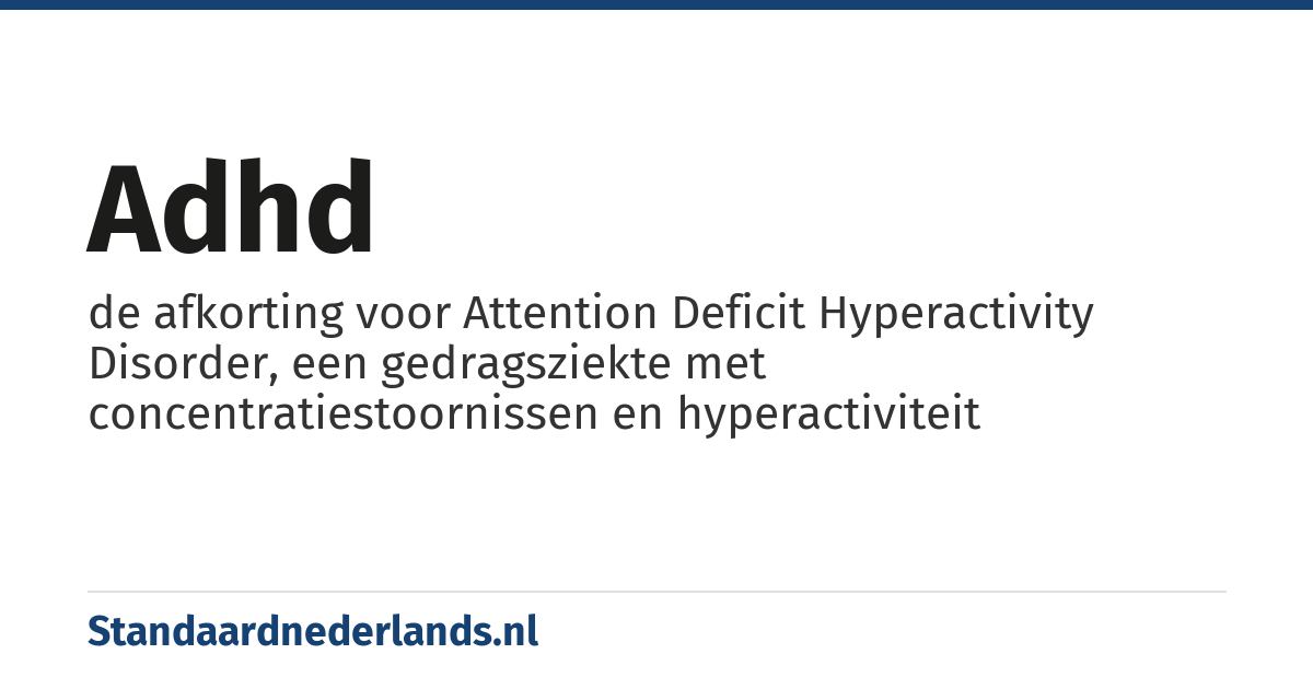ADHD: de afkorting voor Attention Deficit Hyperactivity Disorder, een gedragsziekte met concentratiestoornissen en hyperactiviteit