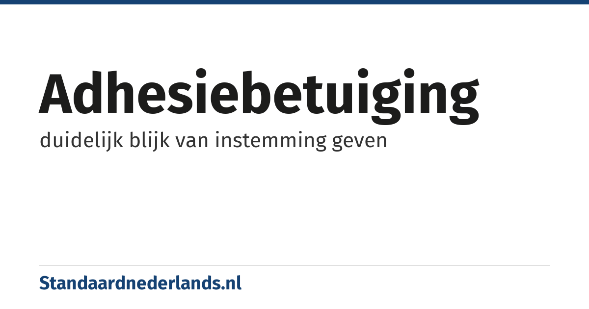 adhesiebetuiging: duidelijk blijk van instemming geven