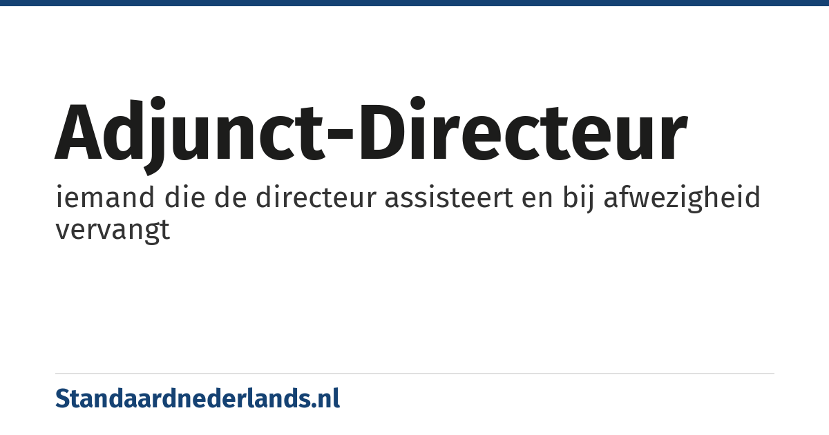 adjunct-directeur: iemand die de directeur assisteert en bij afwezigheid vervangt
