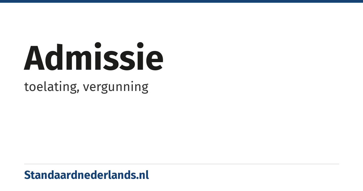 admissie: toelating, vergunning