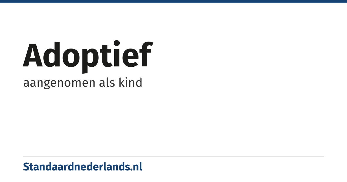 adoptief: aangenomen als kind